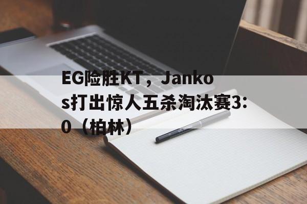 华体会体育-EG险胜KT，Jankos打出惊人五杀淘汰赛3:0（柏林）的简单介绍